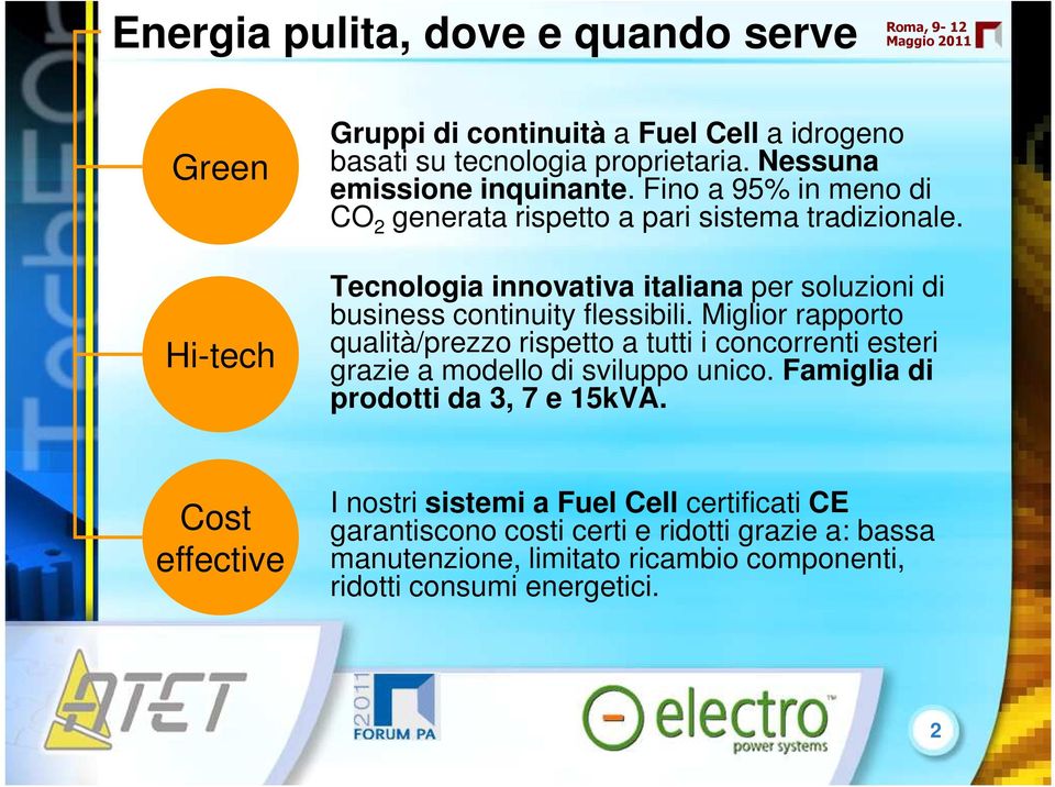 Miglior rapporto qualità/prezzo rispetto a tutti i concorrenti esteri grazie a modello di sviluppo unico. Famiglia di prodotti da 3, 7 e 15kVA.