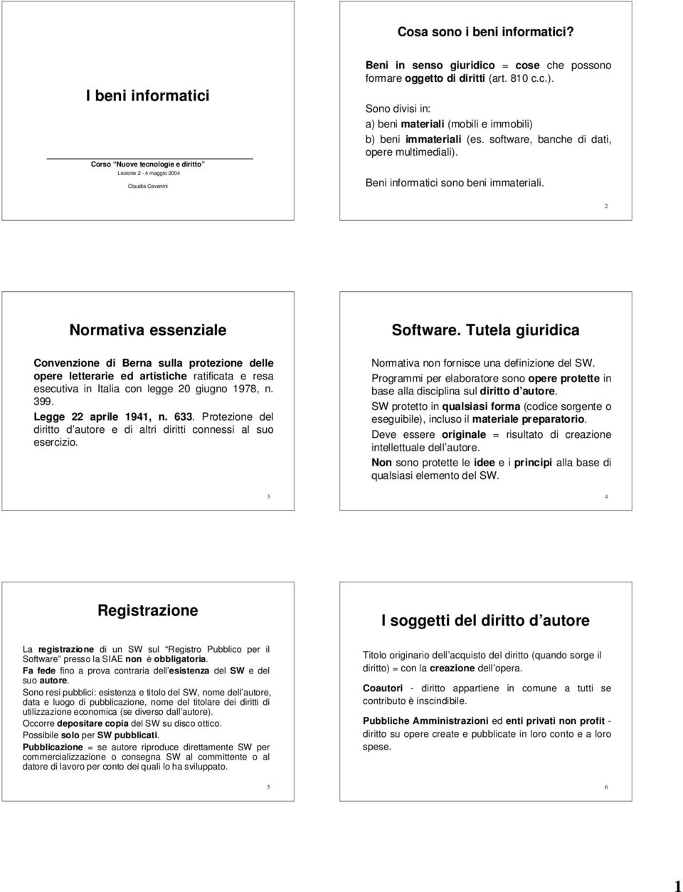 2 Normativa essenziale Convenzione di Berna sulla protezione delle opere letterarie ed artistiche ratificata e resa esecutiva in Italia con legge 20 giugno 1978, n. 399. Legge 22 aprile 1941, n. 633.