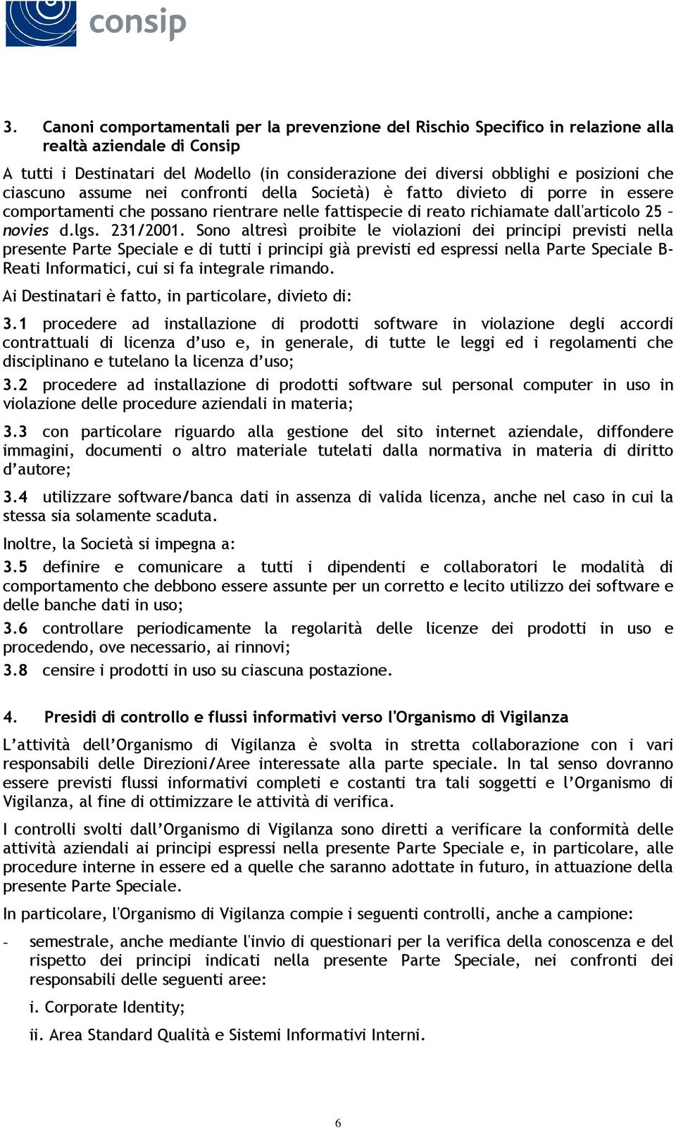 Sono altresì proibite le violazioni dei principi previsti nella presente Parte Speciale e di tutti i principi già previsti ed espressi nella Parte Speciale B- Reati Informatici, cui si fa integrale