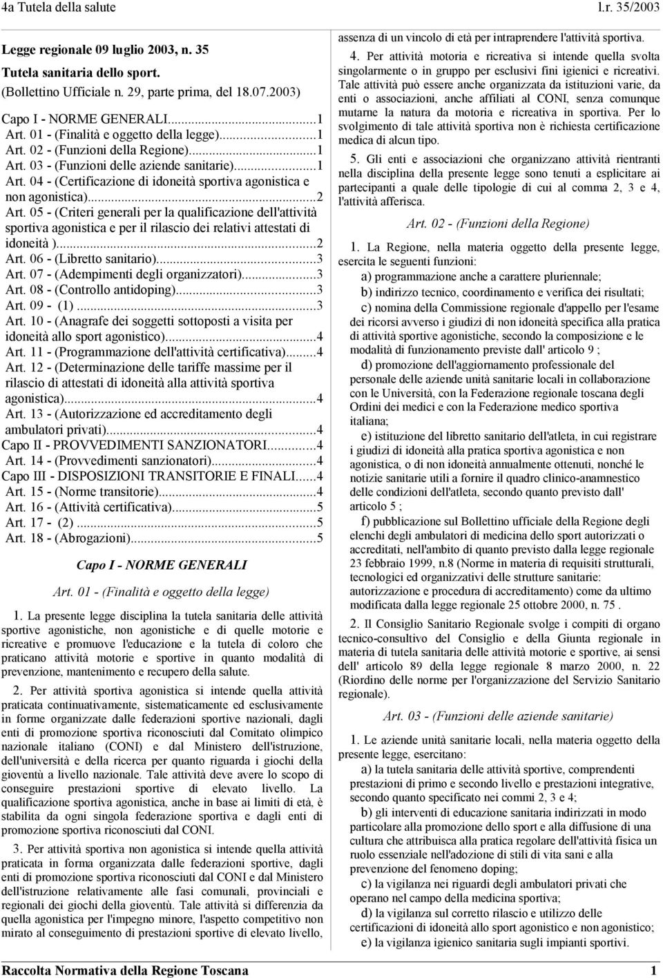 05 - (Criteri generali per la qualificazione dell'attività sportiva agonistica e per il rilascio dei relativi attestati di idoneità )...2 Art. 06 - (Libretto sanitario)...3 Art.