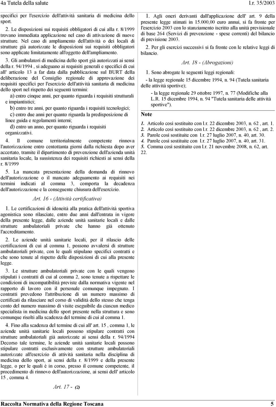 Nel caso di ampliamento dell'attività o dei locali di strutture già autorizzate le disposizioni sui requisiti obbligatori sono applicate limitatamente all'oggetto dell'ampliamento. 3.