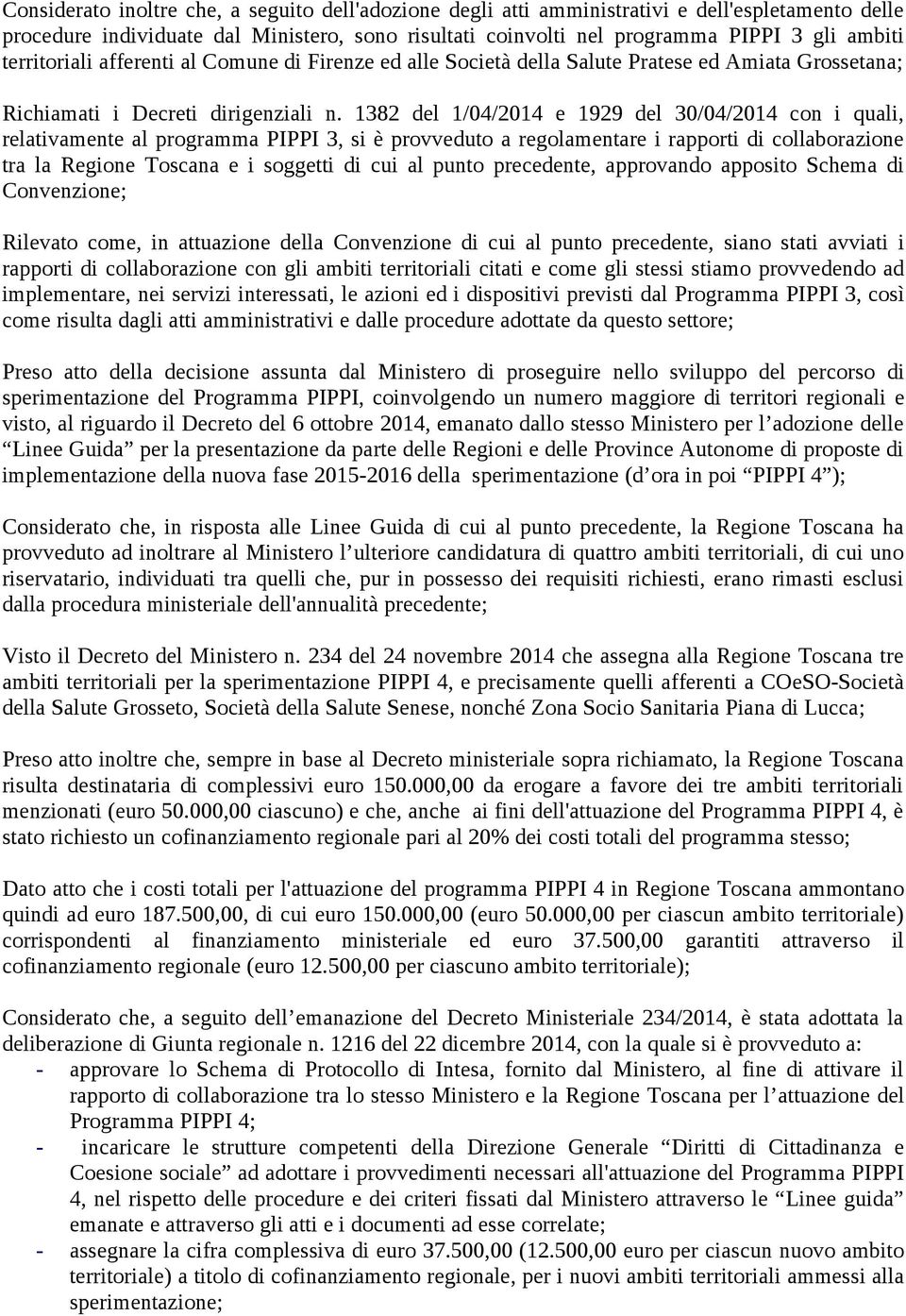 1382 del 1/04/2014 e 1929 del 30/04/2014 con i quali, relativamente al programma PIPPI 3, si è provveduto a regolamentare i rapporti di collaborazione tra la Regione Toscana e i soggetti di cui al