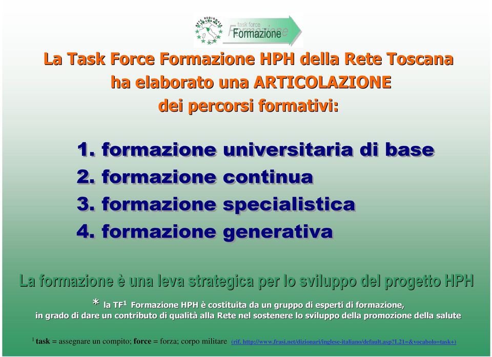 formazione generativa La formazione è una leva strategica per lo sviluppo del progetto HPH * la TF 1 Formazione HPH è costituita da un gruppo di esperti