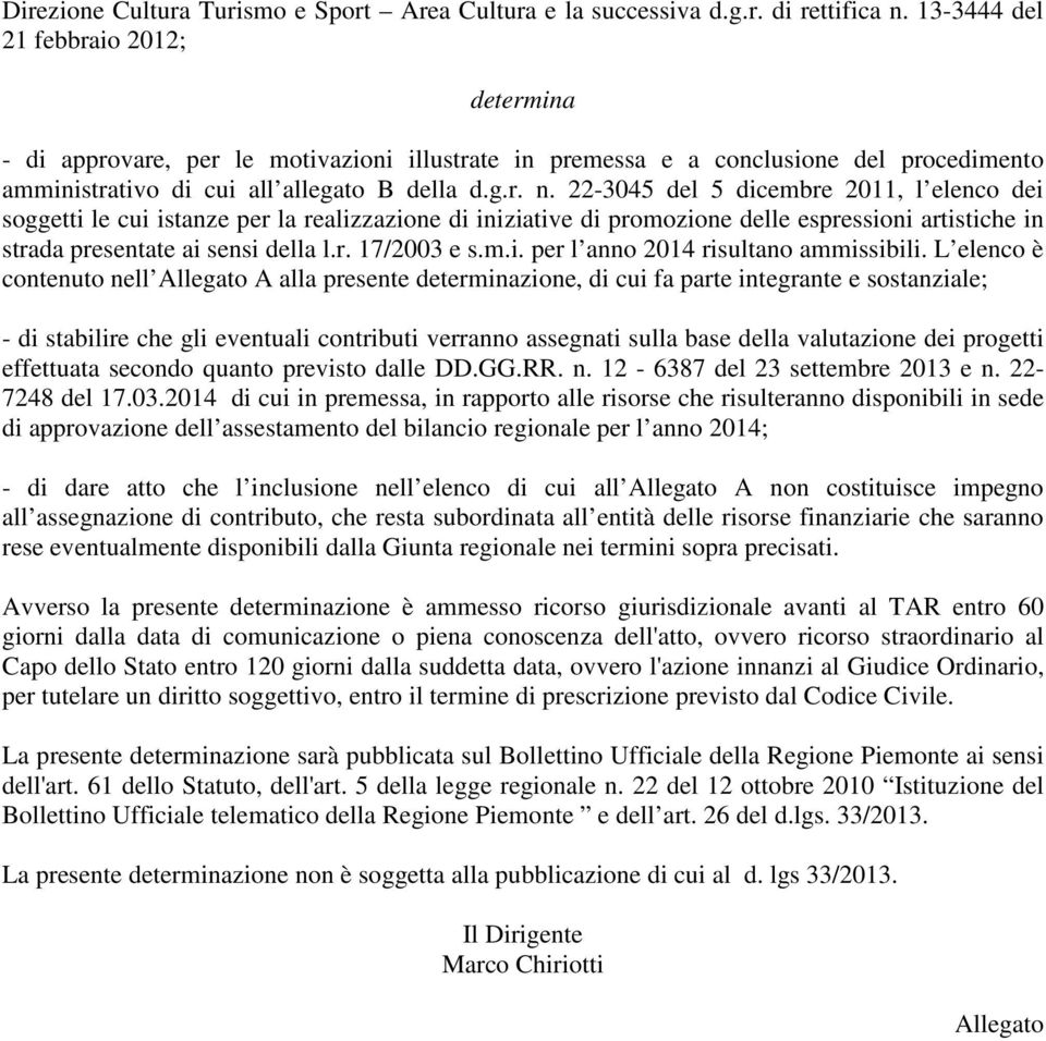 22-3045 del 5 dicembre 2011, l elenco dei soggetti le cui istanze per la realizzazione di iniziative di promozione delle espressioni artistiche in strada presentate ai sensi della l.r. 17/2003 e s.m.i. per l anno 2014 risultano ammissibili.