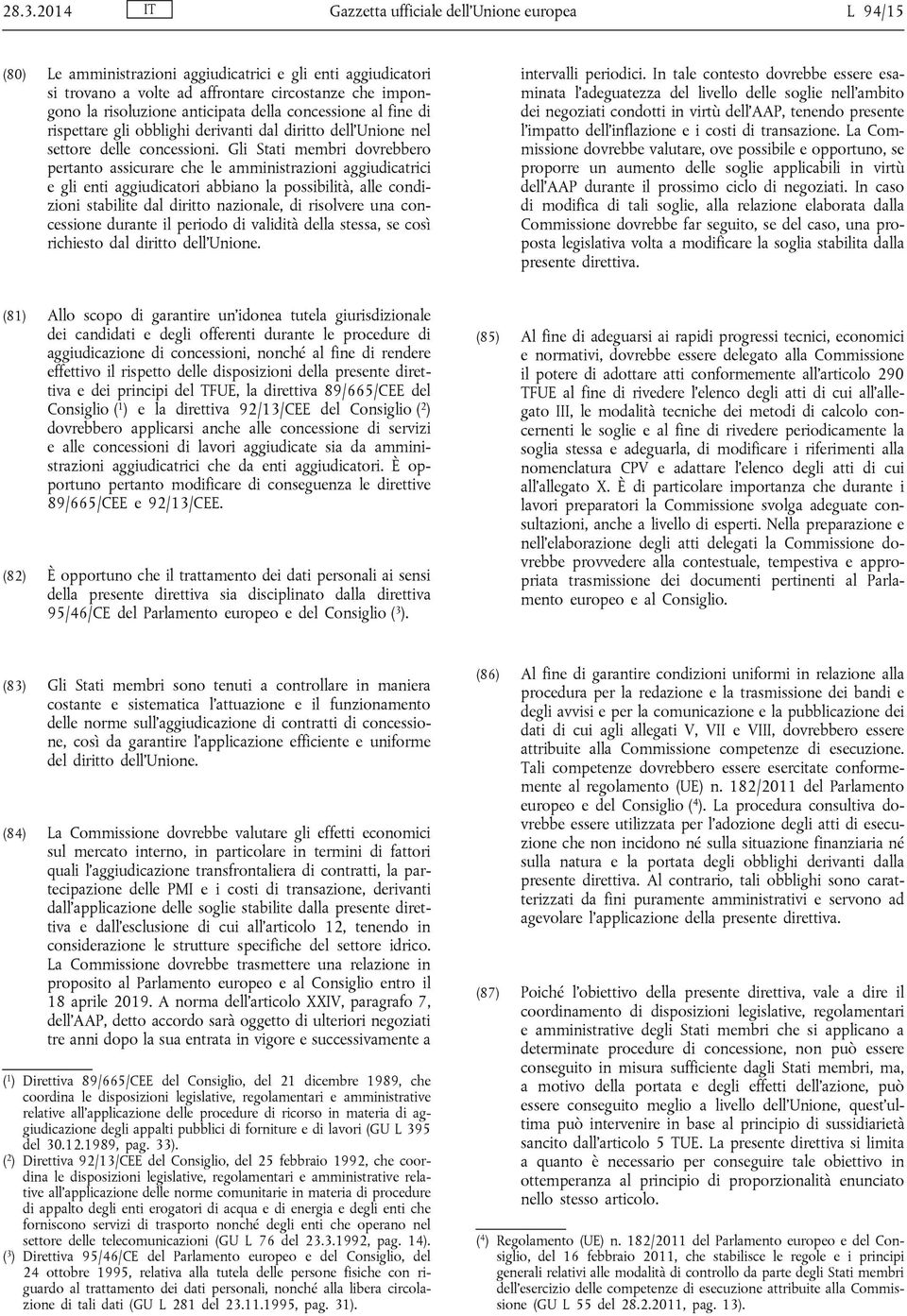 Gli Stati membri dovrebbero pertanto assicurare che le amministrazioni aggiudicatrici e gli enti aggiudicatori abbiano la possibilità, alle condizioni stabilite dal diritto nazionale, di risolvere