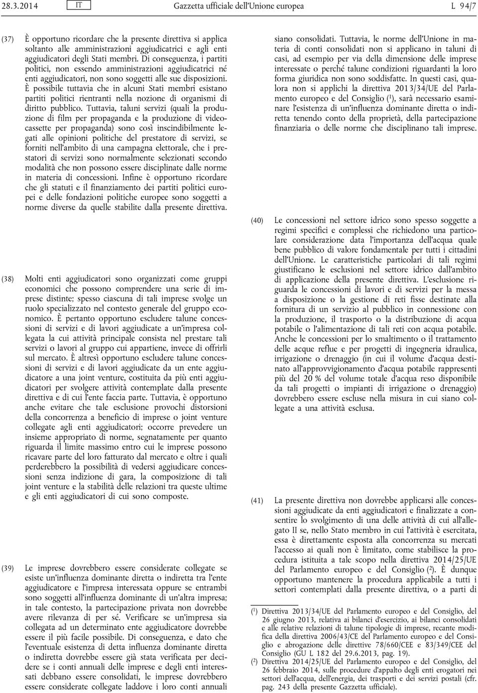 È possibile tuttavia che in alcuni Stati membri esistano partiti politici rientranti nella nozione di organismi di diritto pubblico.