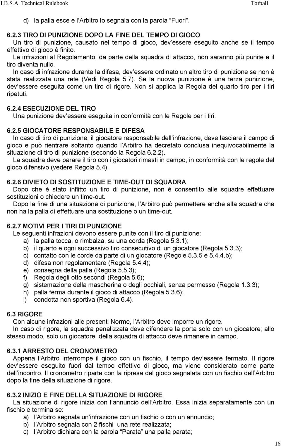 Le infrazioni al Regolamento, da parte della squadra di attacco, non saranno più punite e il tiro diventa nullo.