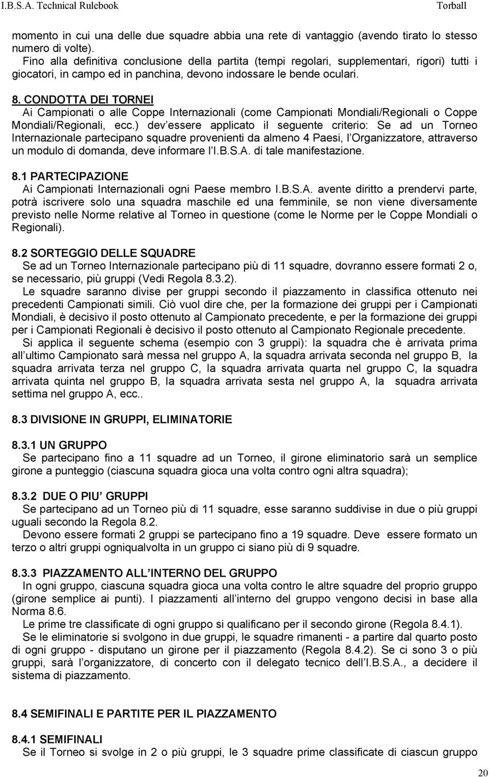 CONDOTTA DEI TORNEI Ai Campionati o alle Coppe Internazionali (come Campionati Mondiali/Regionali o Coppe Mondiali/Regionali, ecc.