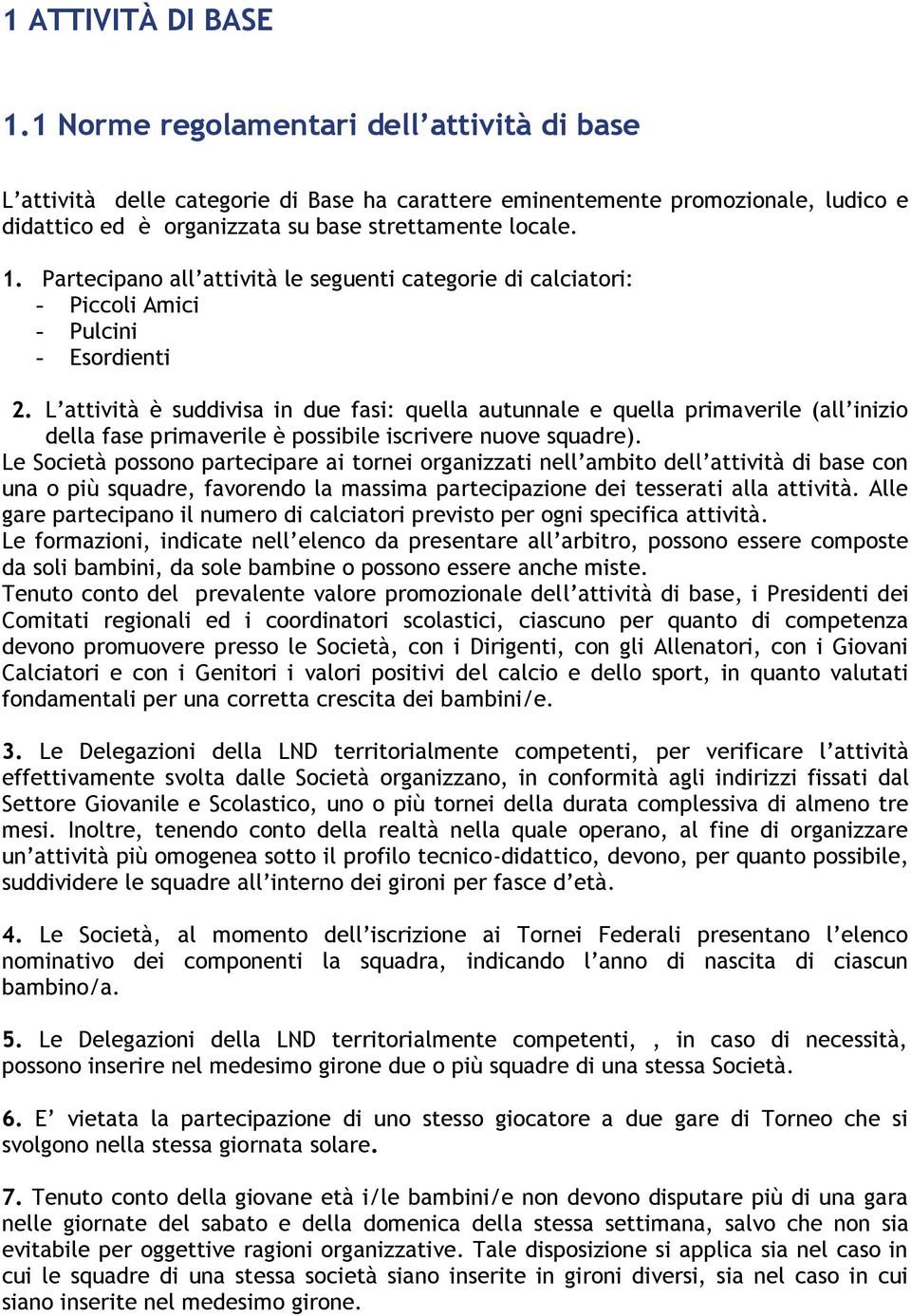 Partecipano all attività le seguenti categorie di calciatori: - Piccoli Amici - Pulcini - Esordienti 2.