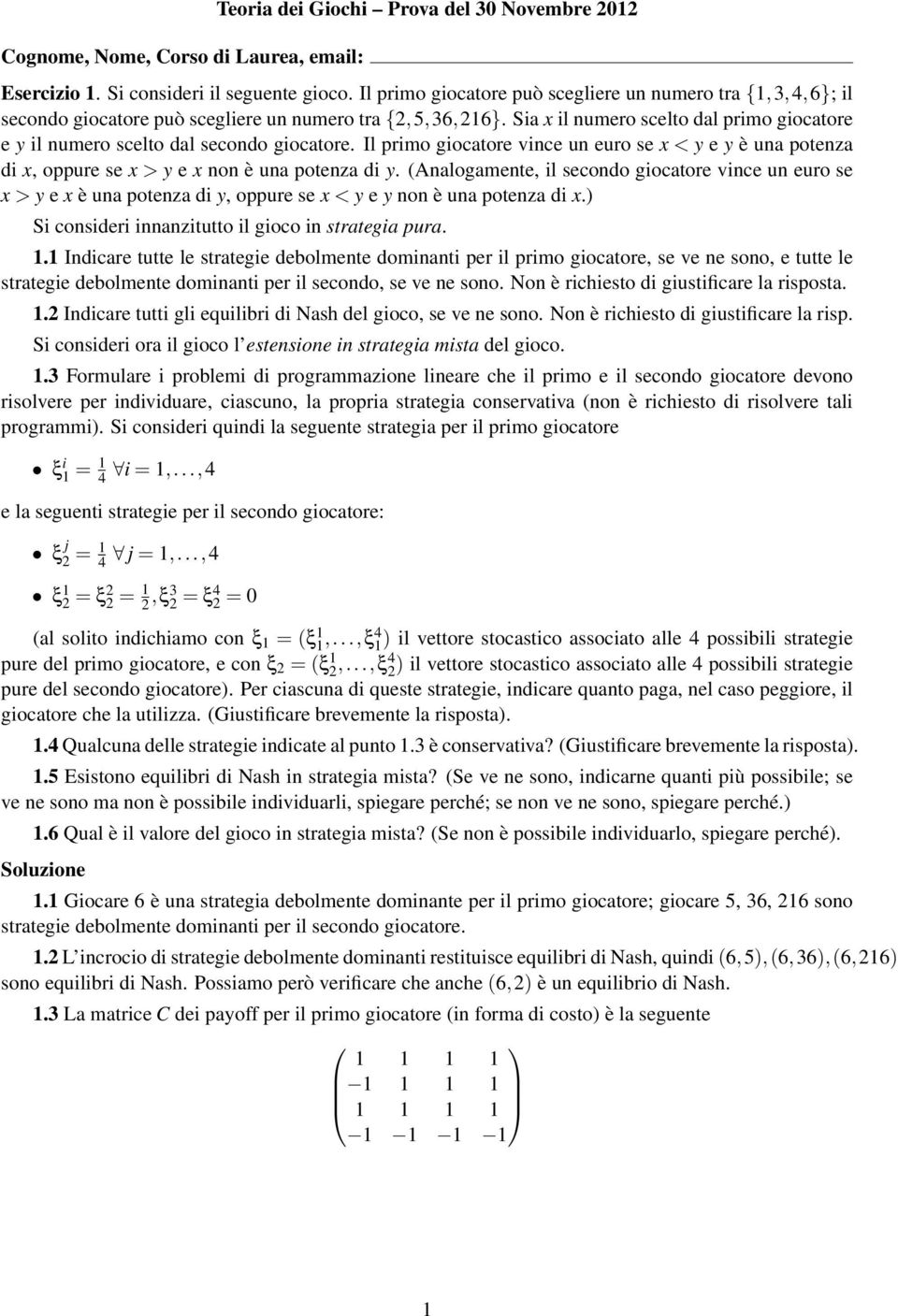 Sia x il numero scelto dal primo giocatore e y il numero scelto dal secondo giocatore. Il primo giocatore vince un euro se x < y e y è una potenza di x, oppure se x > y e x non è una potenza di y.