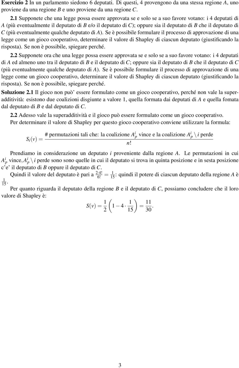 1 Supponete che una legge possa essere approvata se e solo se a suo favore votano: i deputati di A (più eventualmente il deputato di B e/o il deputato di C); oppure sia il deputato di B che il