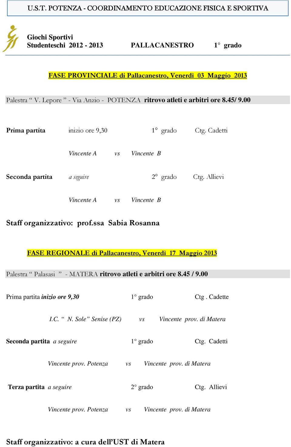 Allievi Vincente A vs Vincente B Staff organizzativo: prof.ssa Sabia Rosanna FASE REGIONALE di Pallacanestro, Venerdì 17 Maggio 2013 Palestra Palasasi - MATERA ritrovo atleti e arbitri ore 8.45 / 9.