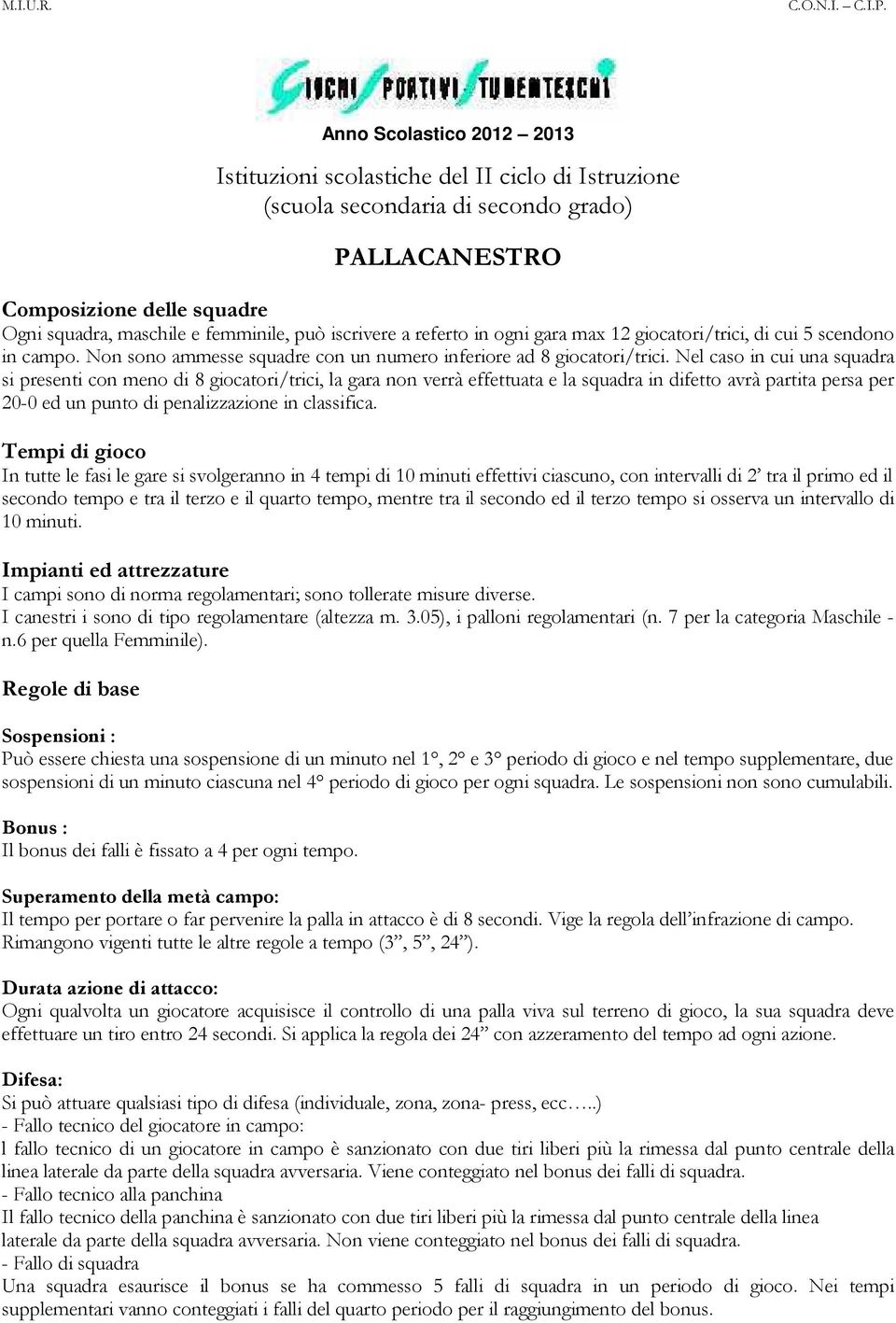 iscrivere a referto in ogni gara max 12 giocatori/trici, di cui 5 scendono in campo. Non sono ammesse squadre con un numero inferiore ad 8 giocatori/trici.