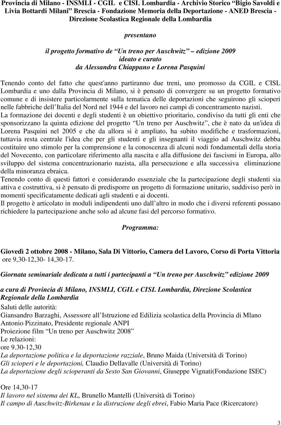 partiranno due treni, uno promosso da CGIL e CISL Lombardia e uno dalla Provincia di Milano, si è pensato di convergere su un progetto formativo comune e di insistere particolarmente sulla tematica