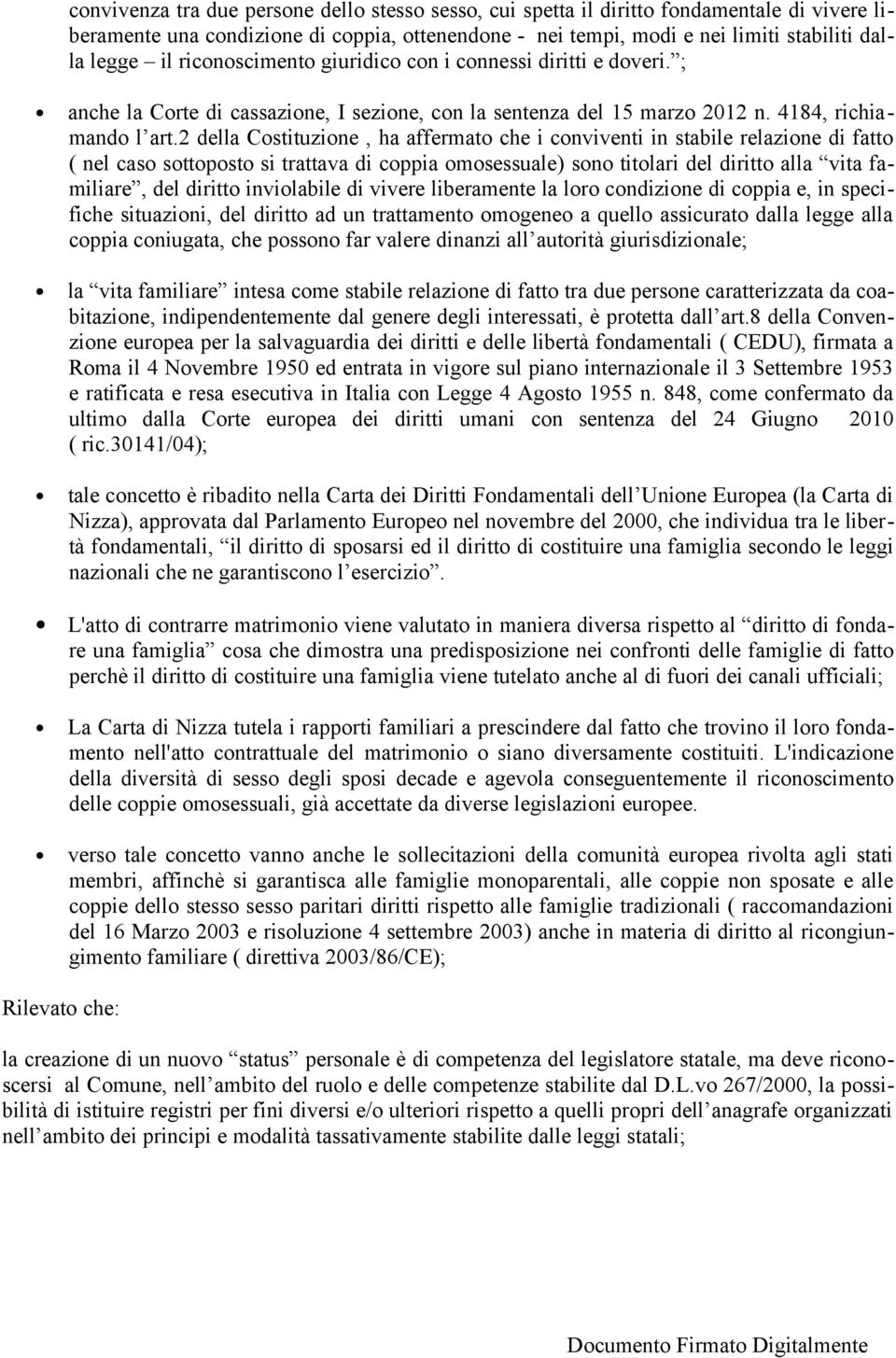 2 della Costituzione, ha affermato che i conviventi in stabile relazione di fatto ( nel caso sottoposto si trattava di coppia omosessuale) sono titolari del diritto alla vita familiare, del diritto