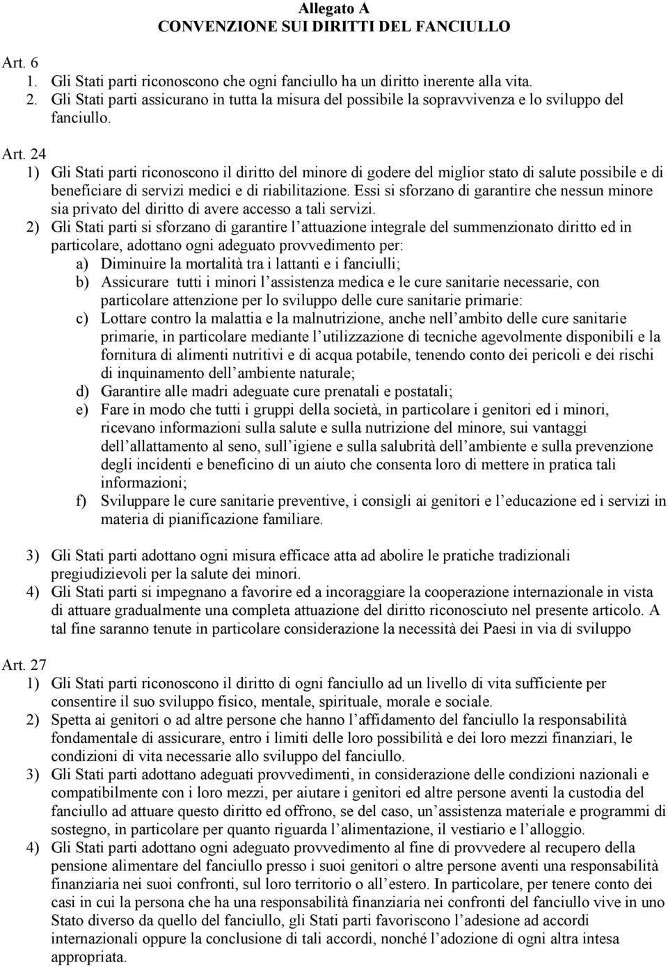 24 1) Gli Stati parti riconoscono il diritto del minore di godere del miglior stato di salute possibile e di beneficiare di servizi medici e di riabilitazione.