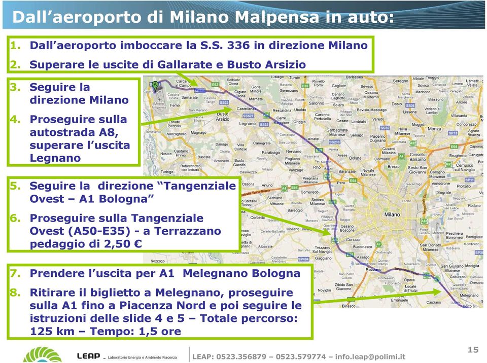 Seguire la direzione Tangenziale Ovest A1 Bologna 6. Proseguire sulla Tangenziale Ovest (A50-E35) - a Terrazzano pedaggio di 2,50 7.