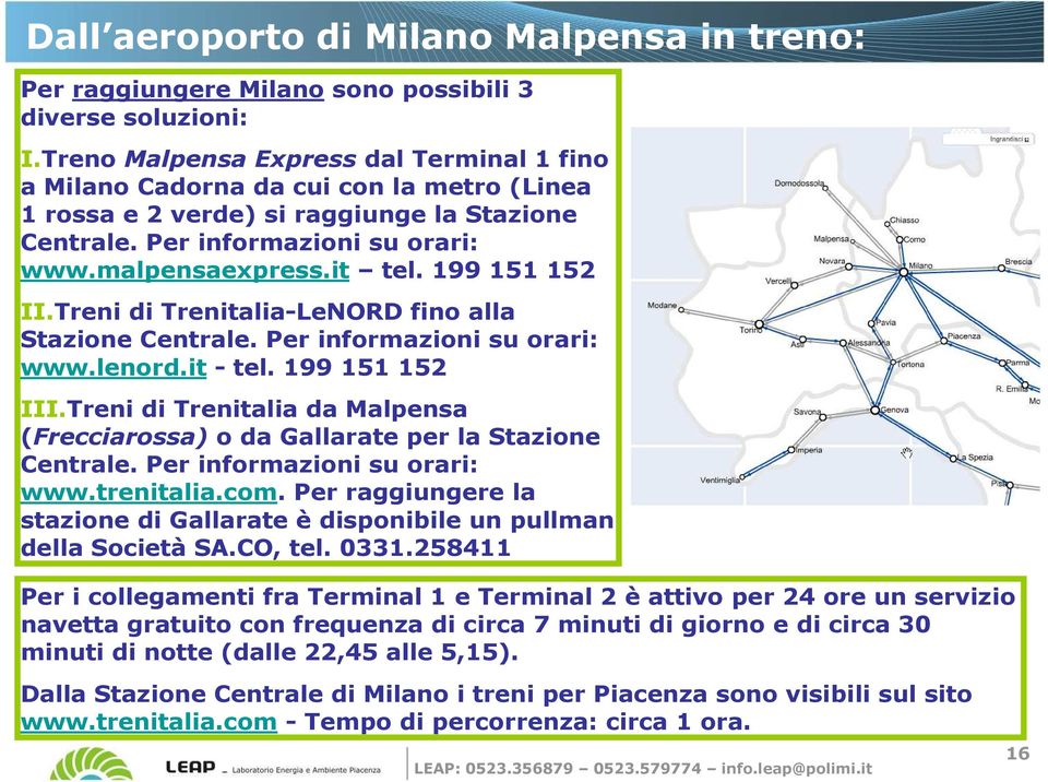 199 151 152 II.Treni di Trenitalia-LeNORD fino alla Stazione Centrale. Per informazioni su orari: www.lenord.it - tel. 199 151 152 III.