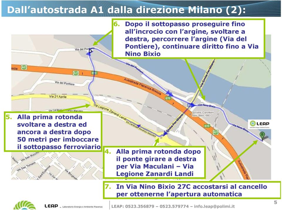 continuare diritto fino a Via Nino Bixio 5.