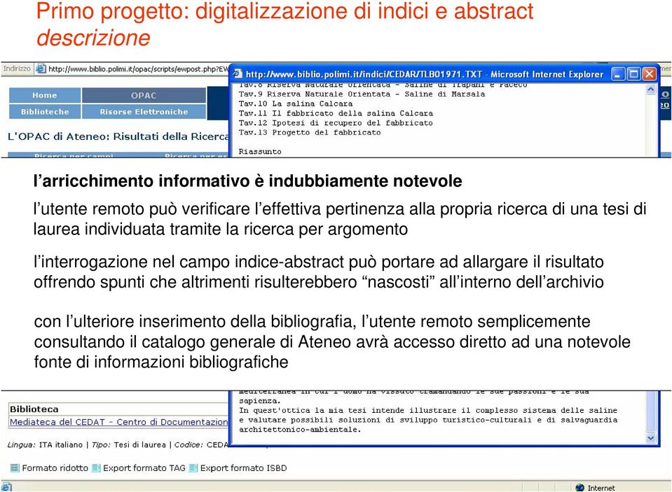 può portare ad allargare il risultato offrendo spunti che altrimenti risulterebbero nascosti all interno dell archivio con l ulteriore inserimento della