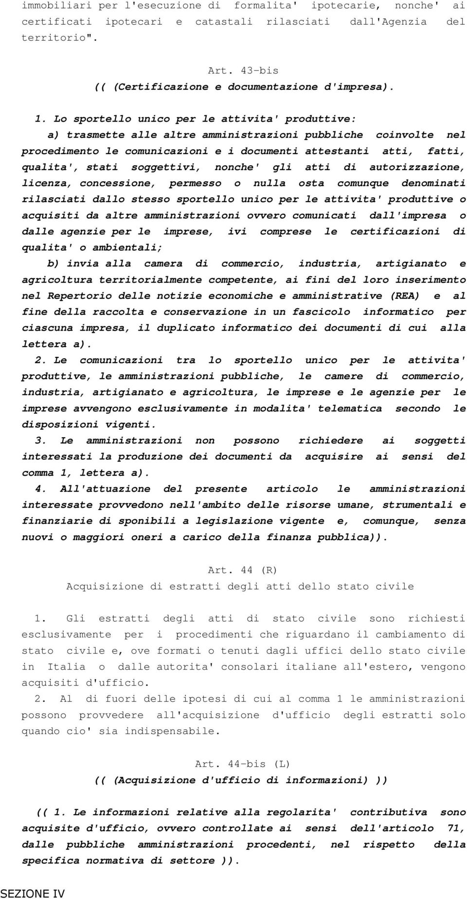 soggettivi, nonche' gli atti di autorizzazione, licenza, concessione, permesso o nulla osta comunque denominati rilasciati dallo stesso sportello unico per le attivita' produttive o acquisiti da