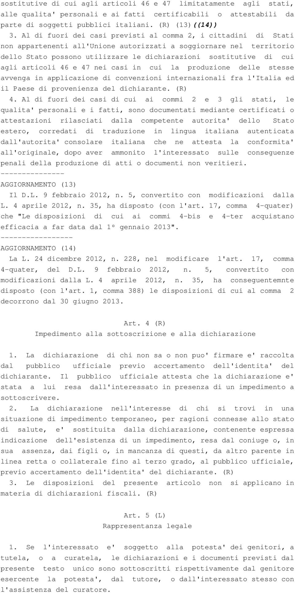agli articoli 46 e 47 nei casi in cui la produzione delle stesse avvenga in applicazione di convenzioni internazionali fra l'italia ed il Paese di provenienza del dichiarante. (R) 4.