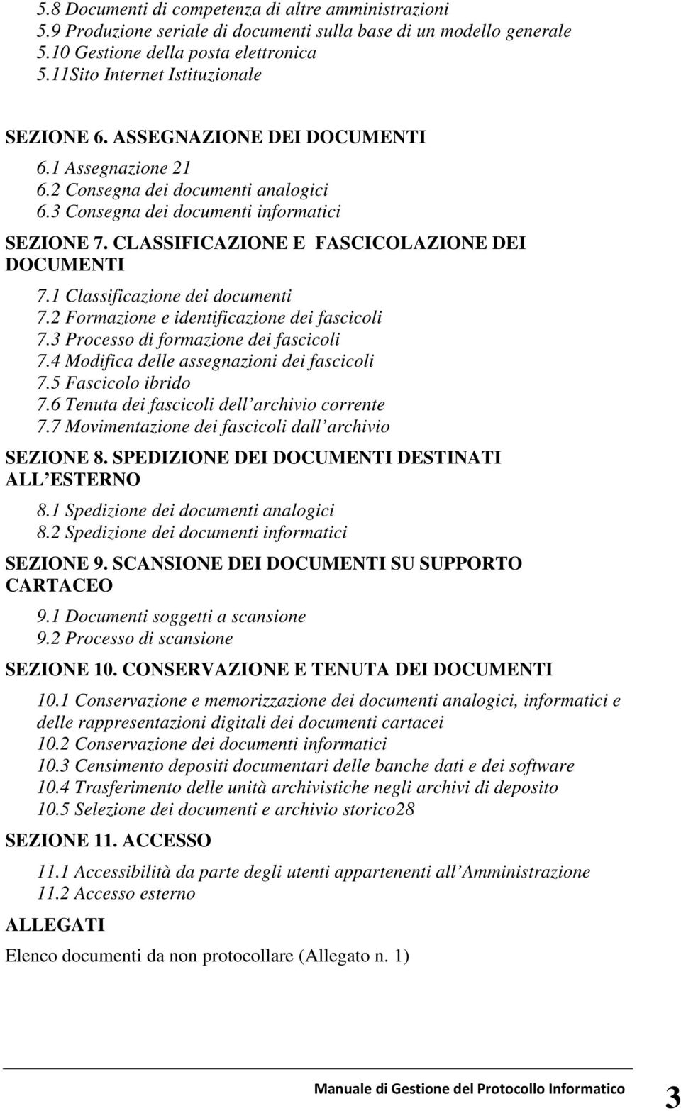 CLASSIFICAZIONE E FASCICOLAZIONE DEI DOCUMENTI 7.1 Classificazione dei documenti 7.2 Formazione e identificazione dei fascicoli 7.3 Processo di formazione dei fascicoli 7.