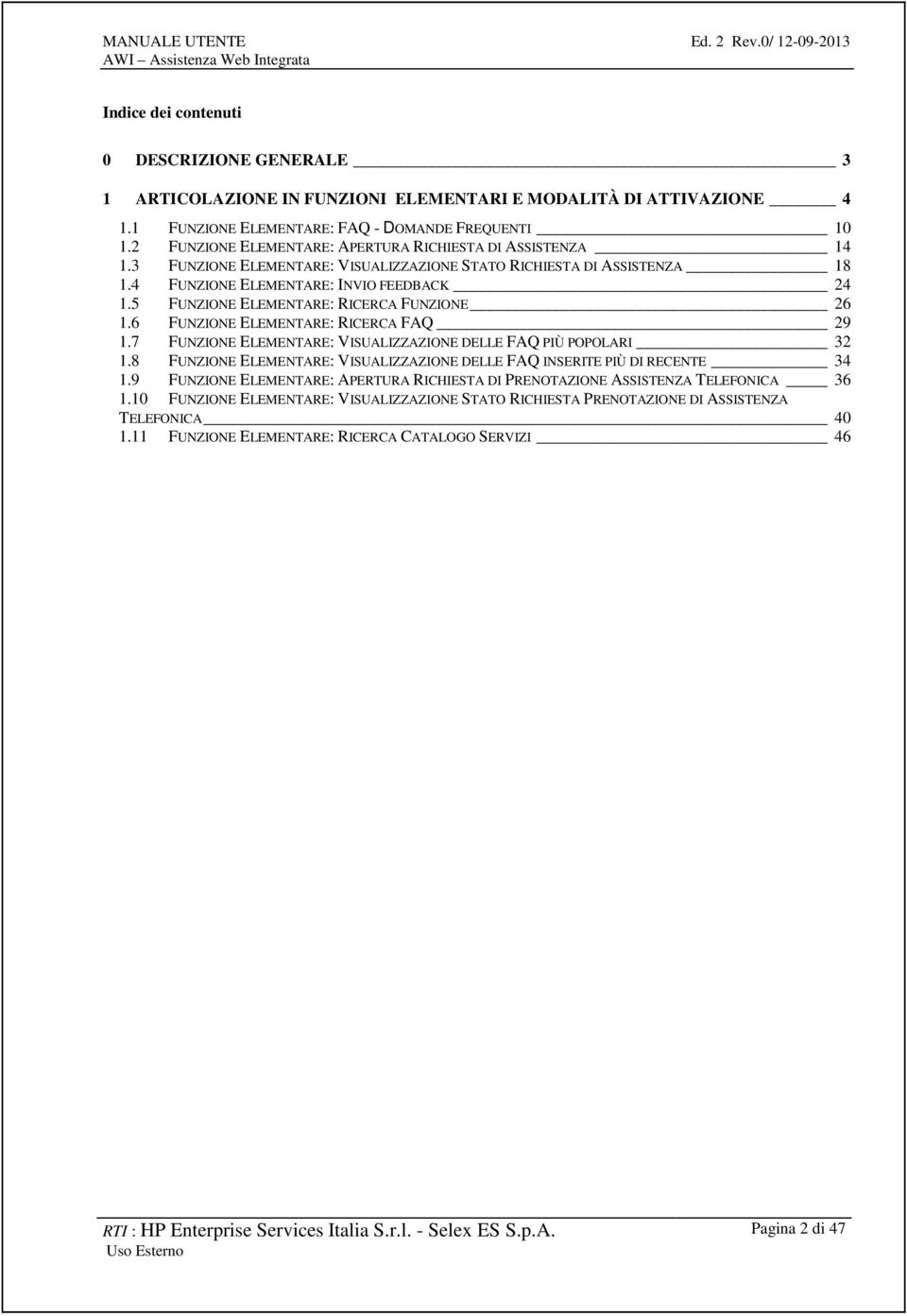 5 FUNZIONE ELEMENTARE: RICERCA FUNZIONE 26 1.6 FUNZIONE ELEMENTARE: RICERCA FAQ 29 1.7 FUNZIONE ELEMENTARE: VISUALIZZAZIONE DELLE FAQ PIÙ POPOLARI 32 1.