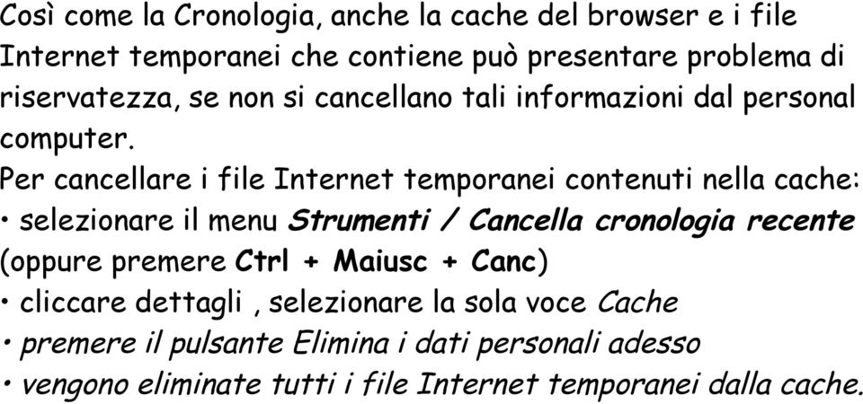 Per cancellare i file Internet temporanei contenuti nella cache: selezionare il menu Strumenti / Cancella cronologia recente