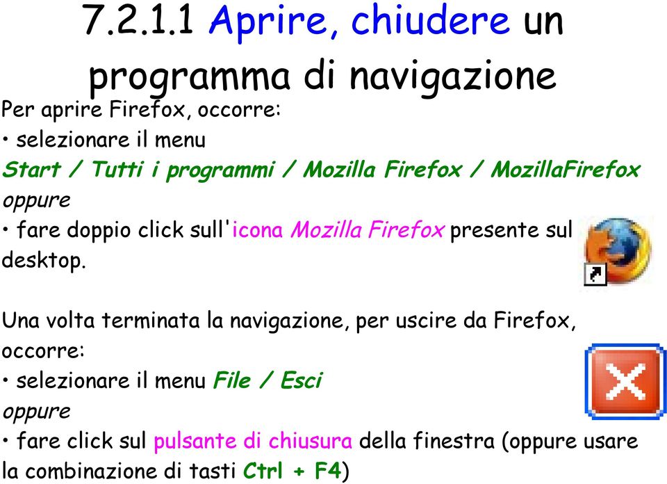 i programmi / Mozilla Firefox / MozillaFirefox oppure fare doppio click sull'icona Mozilla Firefox presente