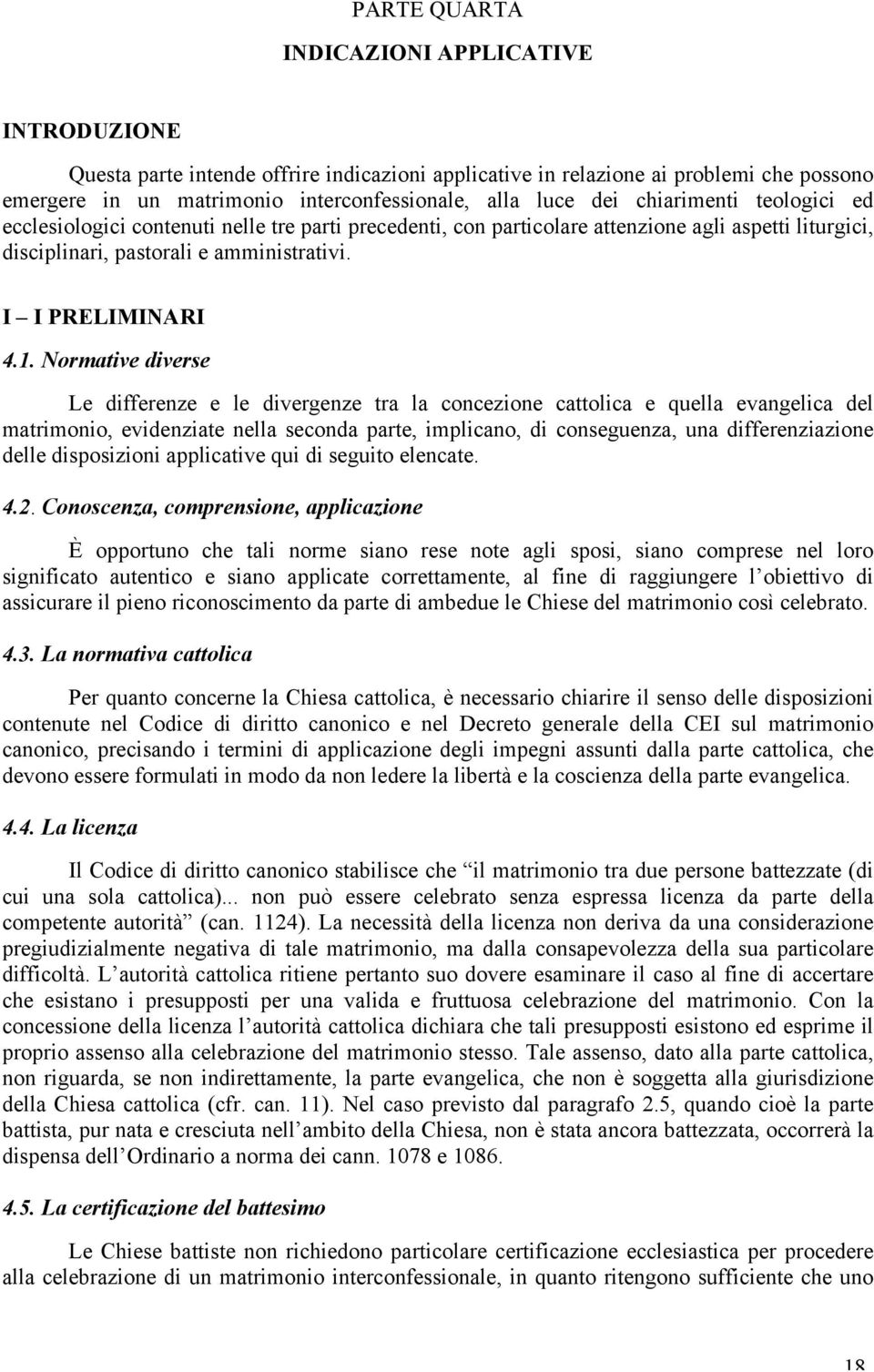 Normative diverse Le differenze e le divergenze tra la concezione cattolica e quella evangelica del matrimonio, evidenziate nella seconda parte, implicano, di conseguenza, una differenziazione delle