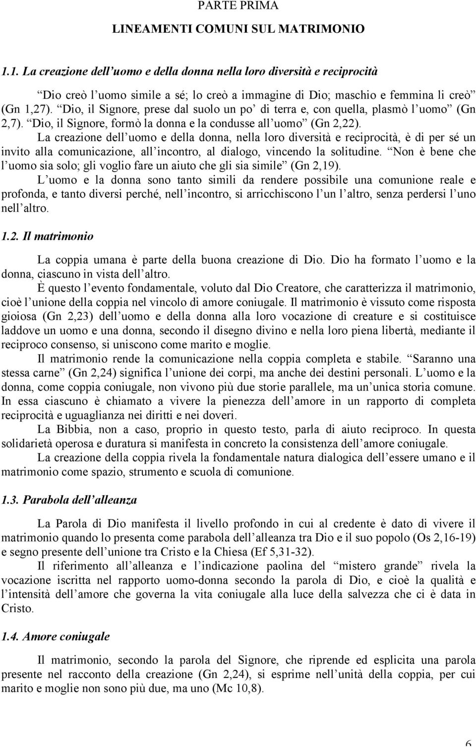 Dio, il Signore, prese dal suolo un po di terra e, con quella, plasmò l uomo (Gn 2,7). Dio, il Signore, formò la donna e la condusse all uomo (Gn 2,22).