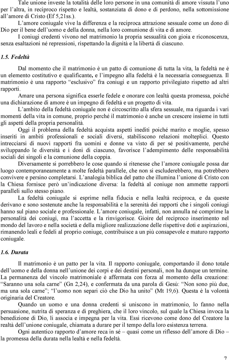 I coniugi credenti vivono nel matrimonio la propria sessualità con gioia e riconoscenza, senza esaltazioni né repressioni, rispettando la dignità e la libertà di ciascuno. 1.5.