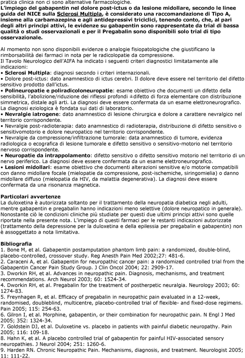 e agli antidepressivi triciclici, tenendo conto, che, al pari degli altri principi attivi, le evidenze su gabapentin sono rappresentate da trial di bassa qualità o studi osservazionali e per il