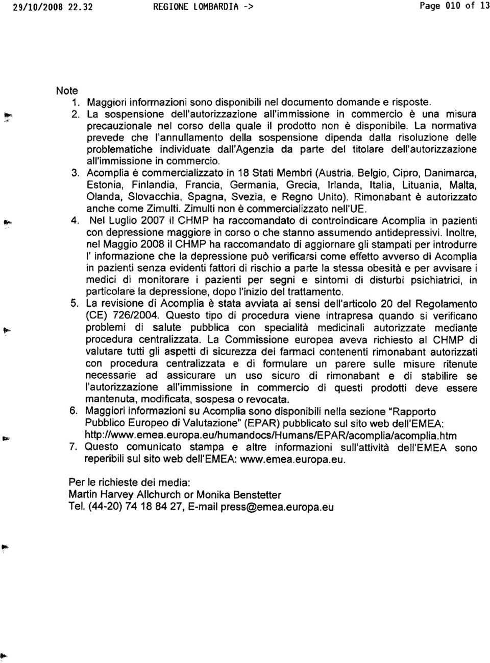 3. Acomplia è commercializzato in 18 Stati Membri (Austria, Belgio, Cipro, Danimarca, Estonia, Finlandia, Francia, Germania, Grecia, Irlanda, Italia, Lituania, Malta, Olanda, Siovacchia, Spagna,