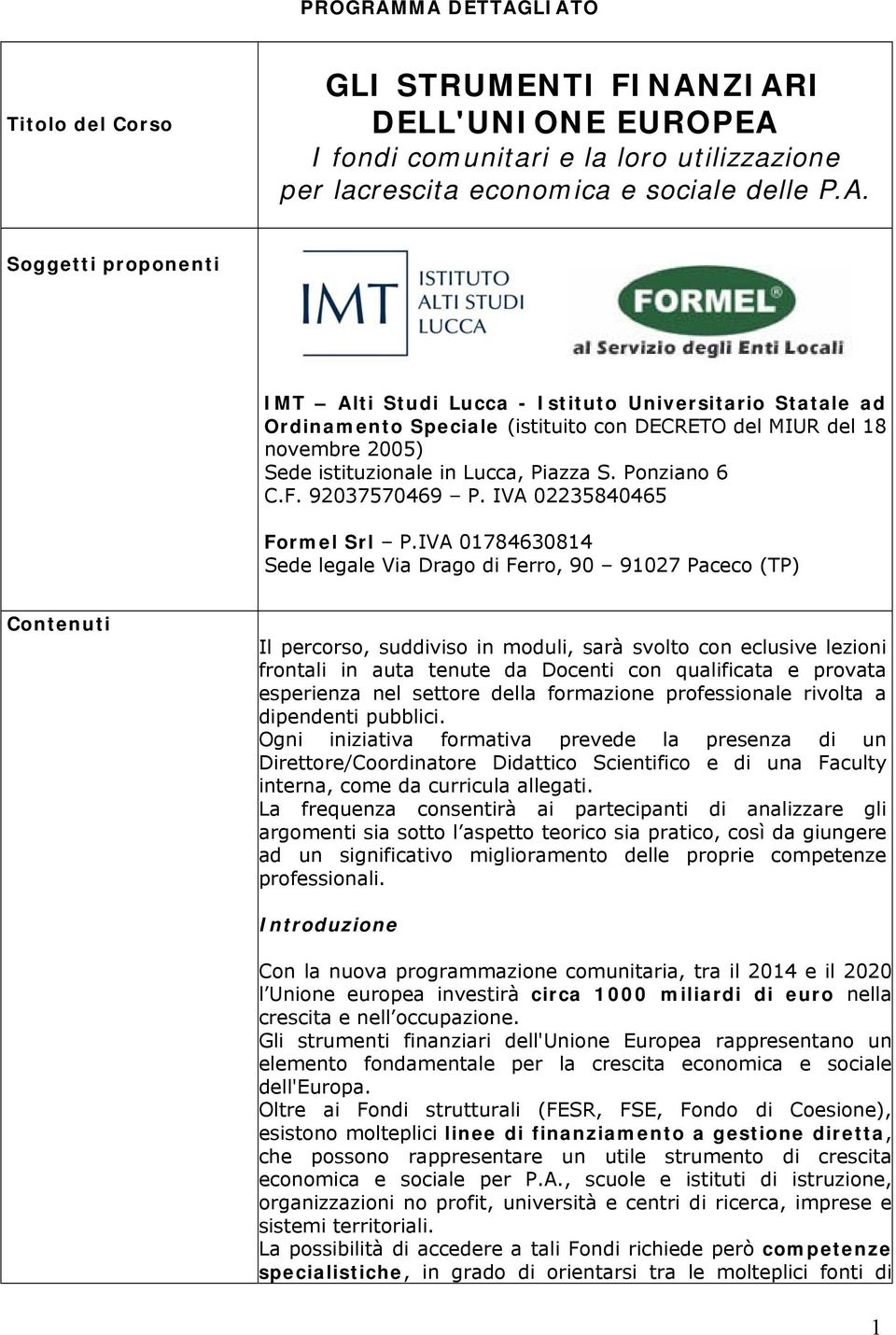 IVA 01784630814 Sede legale Via Drago di Ferro, 90 91027 Paceco (TP) Contenuti Il percorso, suddiviso in moduli, sarà svolto con eclusive lezioni frontali in auta tenute da Docenti con qualificata e