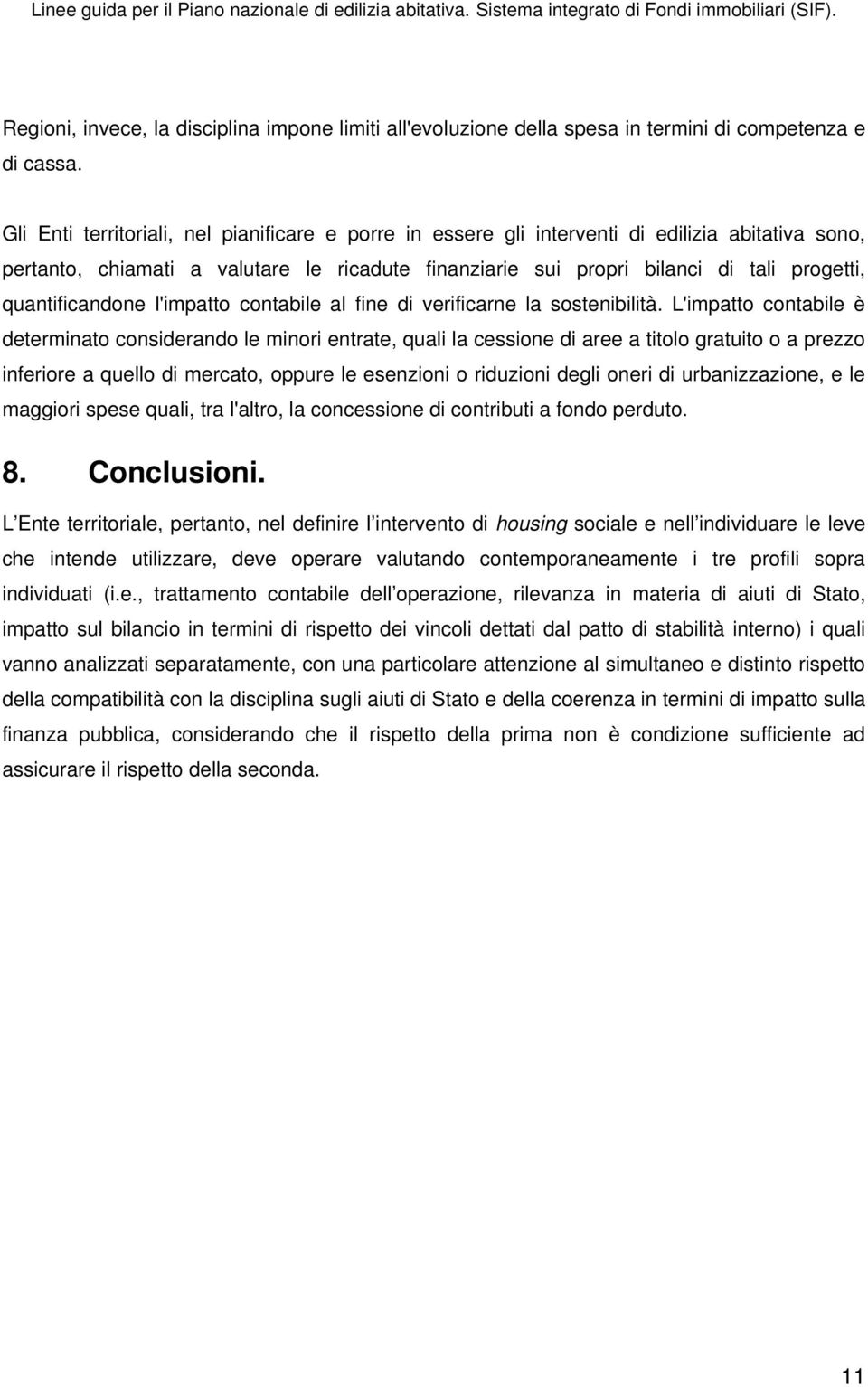 quantificandone l'impatto contabile al fine di verificarne la sostenibilità.