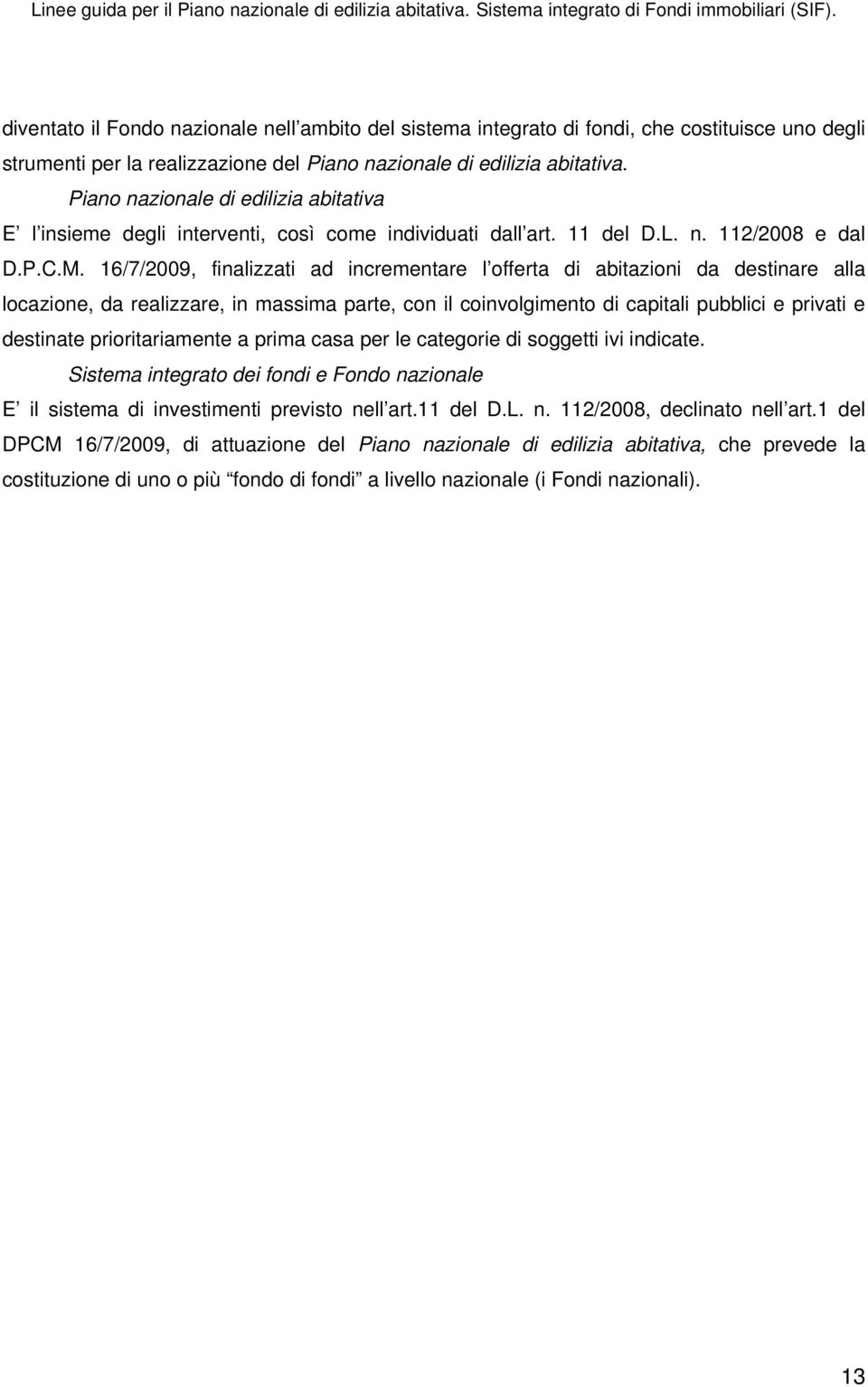 16/7/2009, finalizzati ad incrementare l offerta di abitazioni da destinare alla locazione, da realizzare, in massima parte, con il coinvolgimento di capitali pubblici e privati e destinate