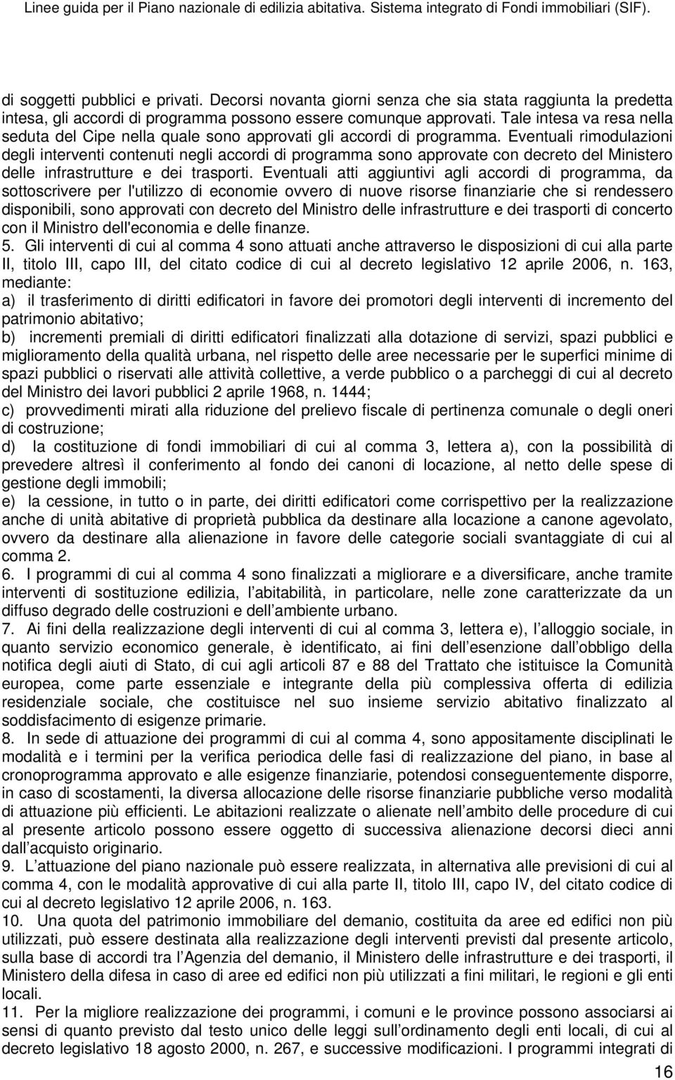 Eventuali rimodulazioni degli interventi contenuti negli accordi di programma sono approvate con decreto del Ministero delle infrastrutture e dei trasporti.