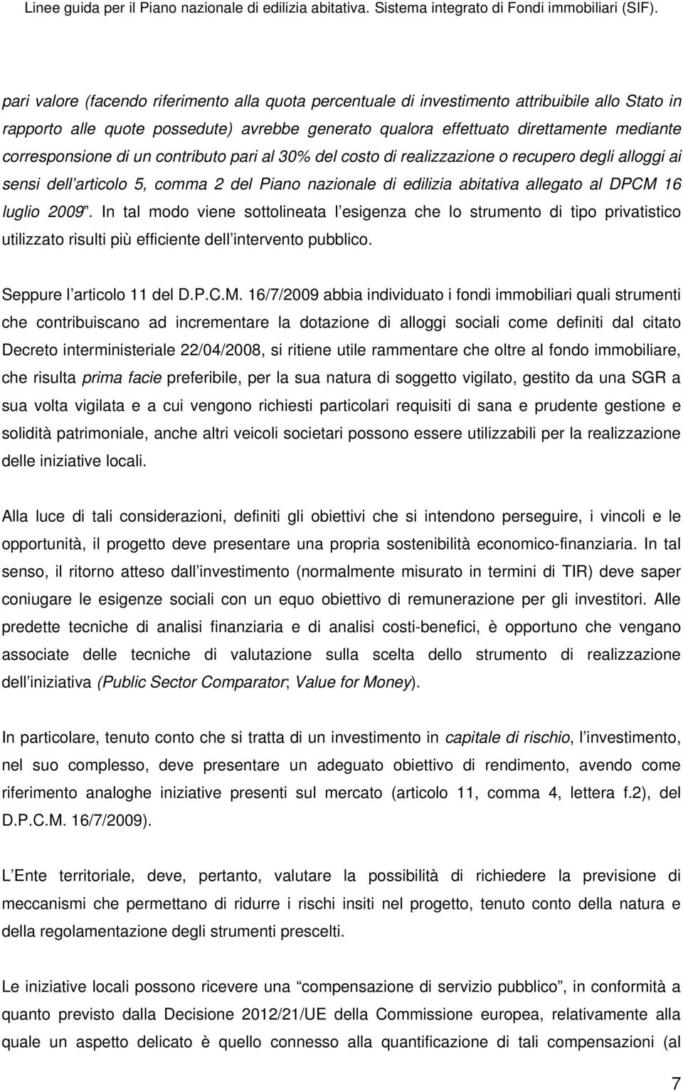 2009. In tal modo viene sottolineata l esigenza che lo strumento di tipo privatistico utilizzato risulti più efficiente dell intervento pubblico. Seppure l articolo 11 del D.P.C.M.