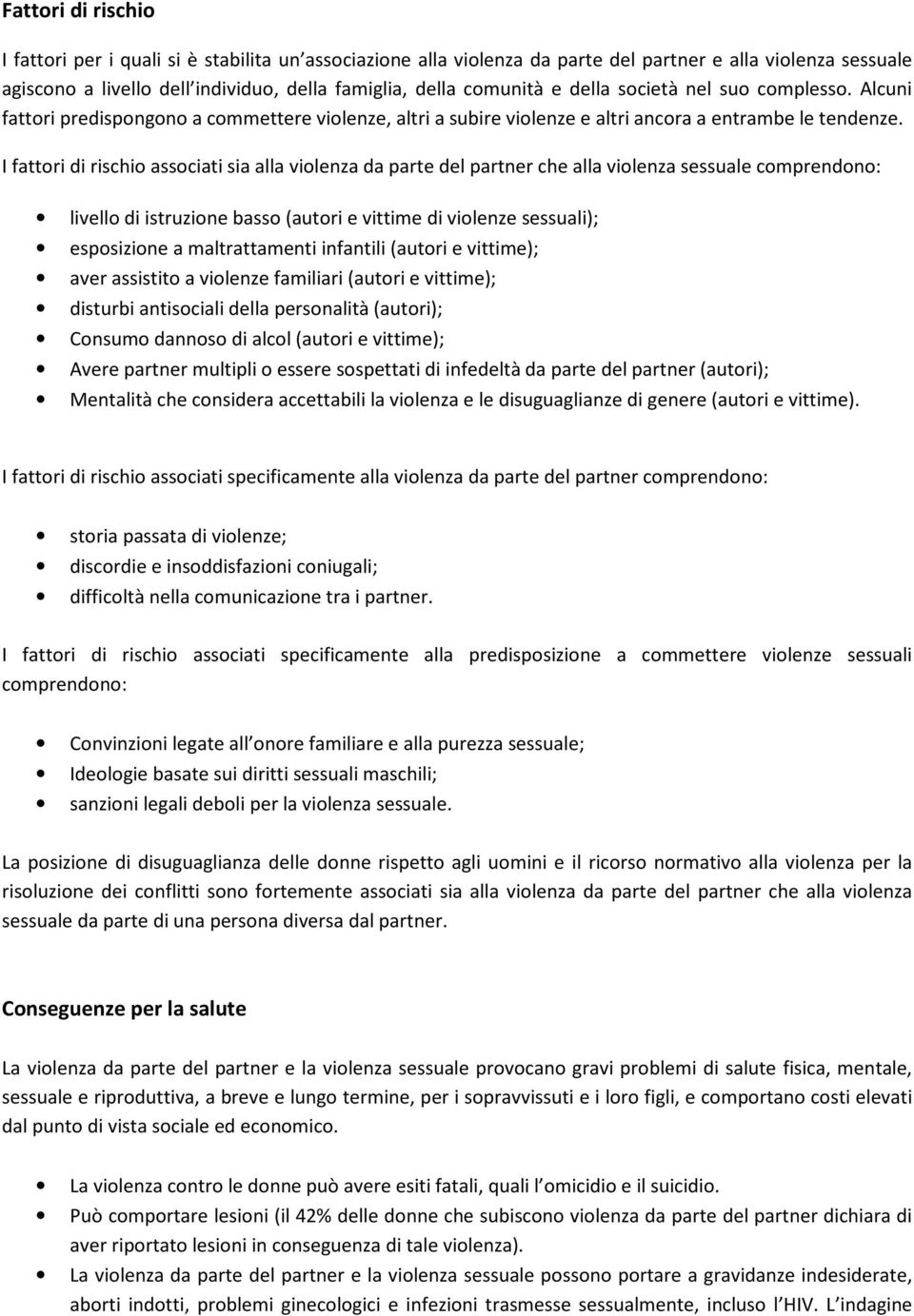 I fattori di rischio associati sia alla violenza da parte del partner che alla violenza sessuale comprendono: livello di istruzione basso (autori e vittime di violenze sessuali); esposizione a