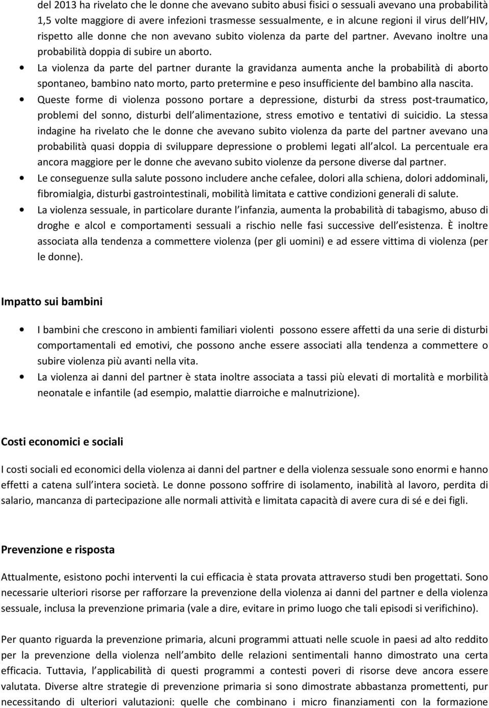 La violenza da parte del partner durante la gravidanza aumenta anche la probabilità di aborto spontaneo, bambino nato morto, parto pretermine e peso insufficiente del bambino alla nascita.