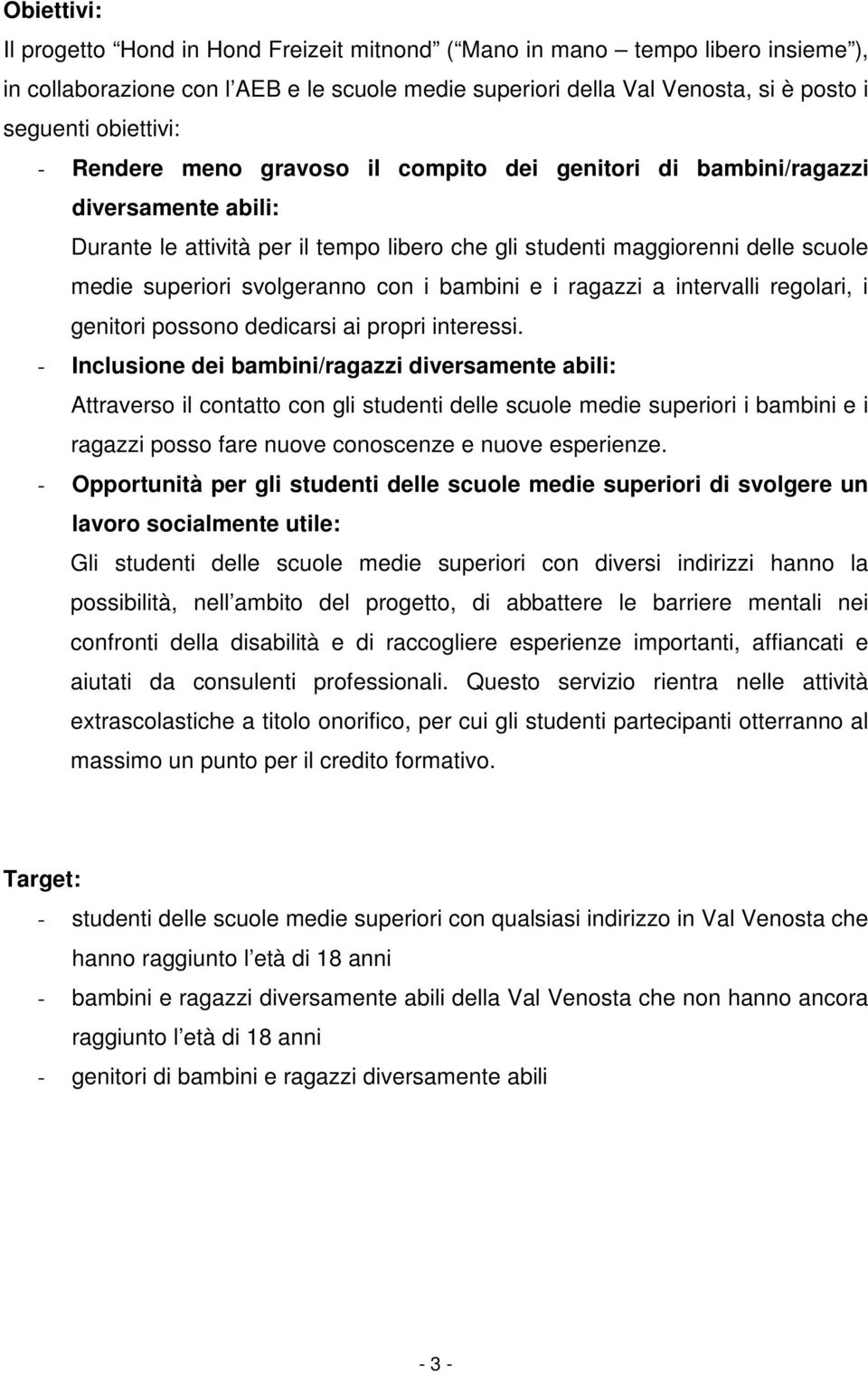 i bambini e i ragazzi a intervalli regolari, i genitori possono dedicarsi ai propri interessi.