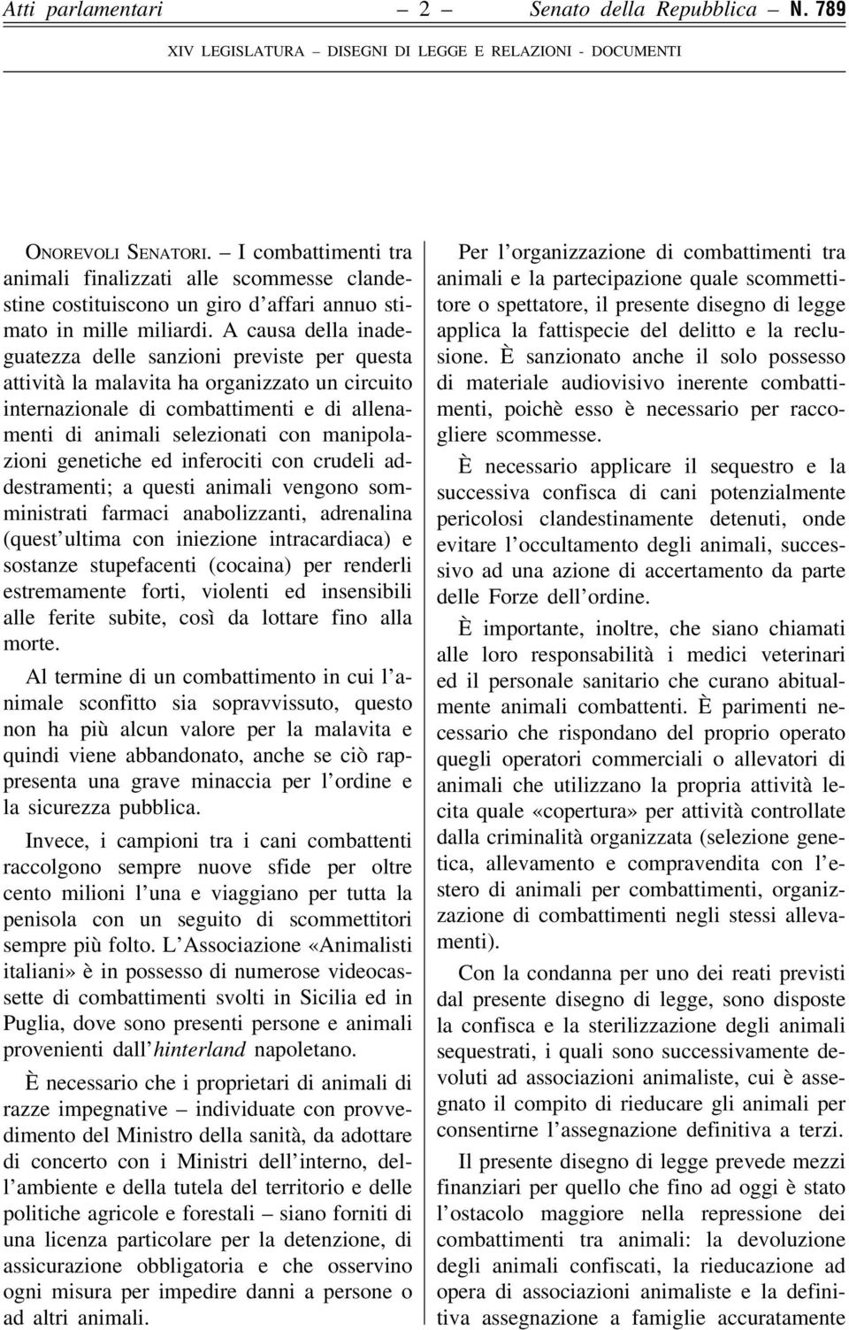 A causa della inadeguatezza delle sanzioni previste per questa attivitaá la malavita ha organizzato un circuito internazionale di combattimenti e di allenamenti di animali selezionati con