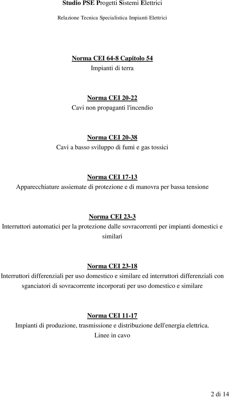 per impianti domestici e similari Norma CEI 23-18 Interruttori differenziali per uso domestico e similare ed interruttori differenziali con sganciatori di