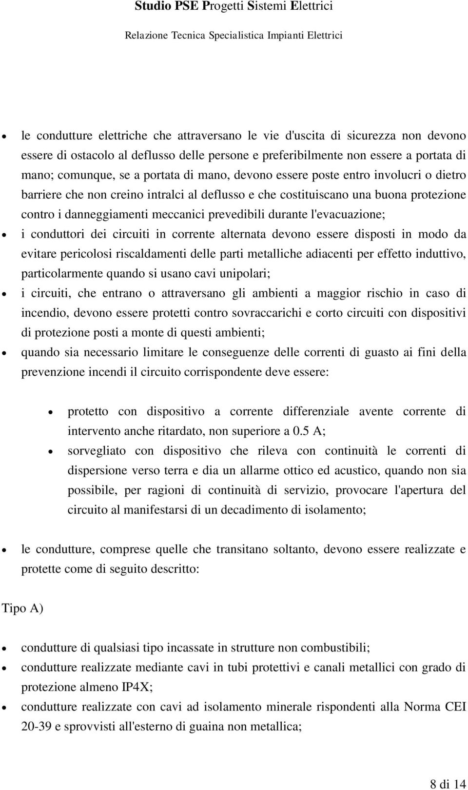 l'evacuazione; i conduttori dei circuiti in corrente alternata devono essere disposti in modo da evitare pericolosi riscaldamenti delle parti metalliche adiacenti per effetto induttivo,