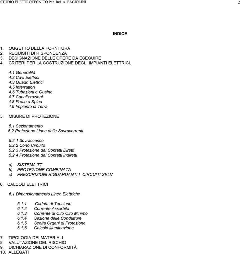 9 Impianto di Terra 5. MISURE DI PROTEZIONE 5.1 Sezionamento 5.2 Protezione Linee dalle Sovracorrenti 5.2.1 Sovraccarico 5.2.2 Corto Circuito 5.2.3 Protezione dai Contatti Diretti 5.2.4 Protezione dai Contatti Indiretti a) SISTEMA TT b) PROTEZIONE COMBINATA c) PRESCRIZIONI RIGUARDANTI I CIRCUITI SELV 6.