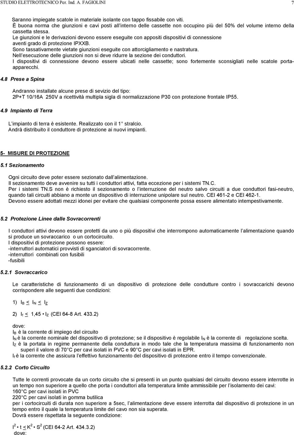 Le giunzioni e le derivazioni devono essere eseguite con appositi dispositivi di connessione aventi grado di protezione IPXXB.