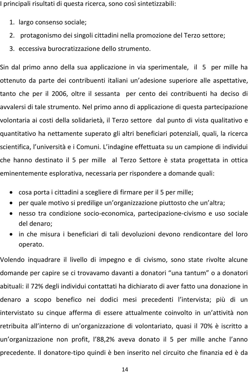 Sin dal primo anno della sua applicazione in via sperimentale, il 5 per mille ha ottenuto da parte dei contribuenti italiani un adesione superiore alle aspettative, tanto che per il 2006, oltre il