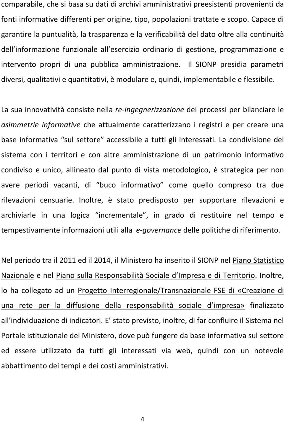 propri di una pubblica amministrazione. Il SIONP presidia parametri diversi, qualitativi e quantitativi, è modulare e, quindi, implementabile e flessibile.